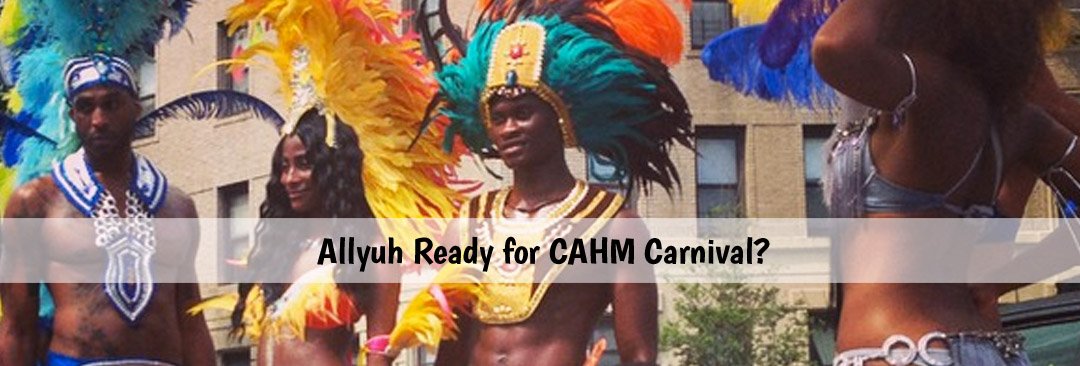 Allyuh Ready for CAHM Carnival?
